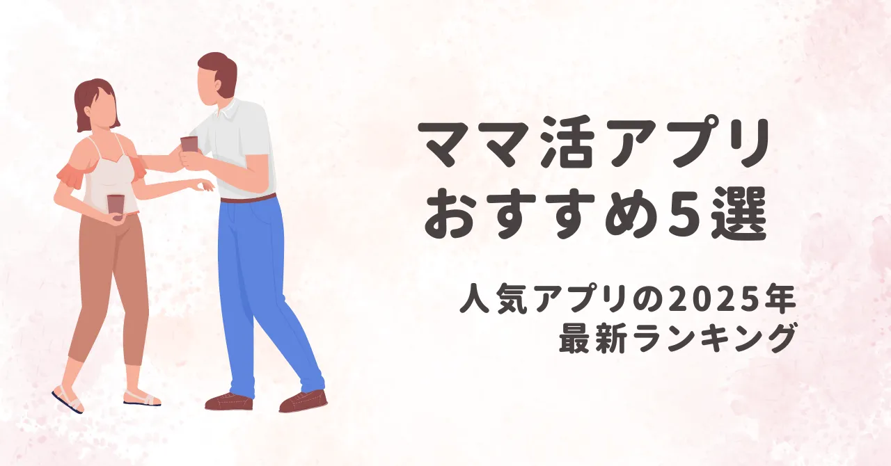 ママ活アプリおすすめ5選！人気アプリの2025年最新ランキング